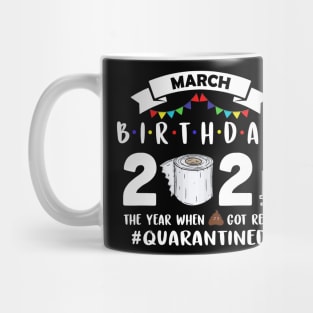 March Birthday 2021 The Year When Got Real Quarantined Mug